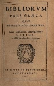 Bibliorum pars Graeca quae Hebraice non invenitur : cum interlineari interpretatione Latina ex Biblijs Complutensibus deprompta